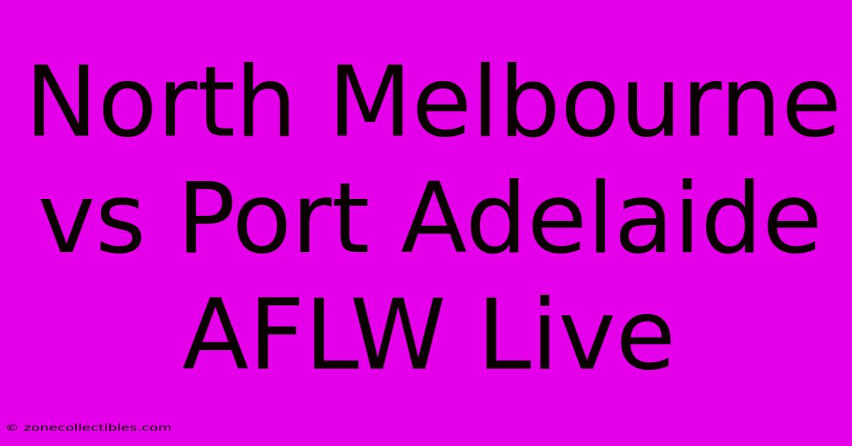 North Melbourne Vs Port Adelaide AFLW Live