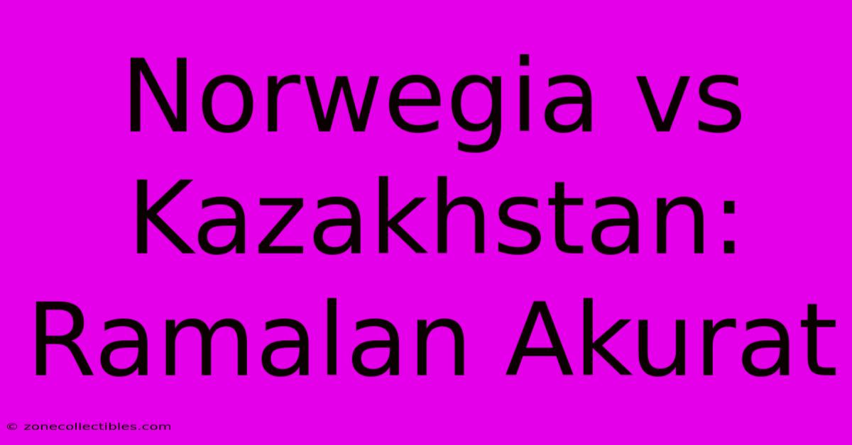 Norwegia Vs Kazakhstan: Ramalan Akurat