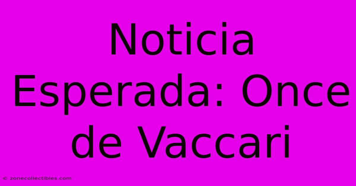 Noticia Esperada: Once De Vaccari