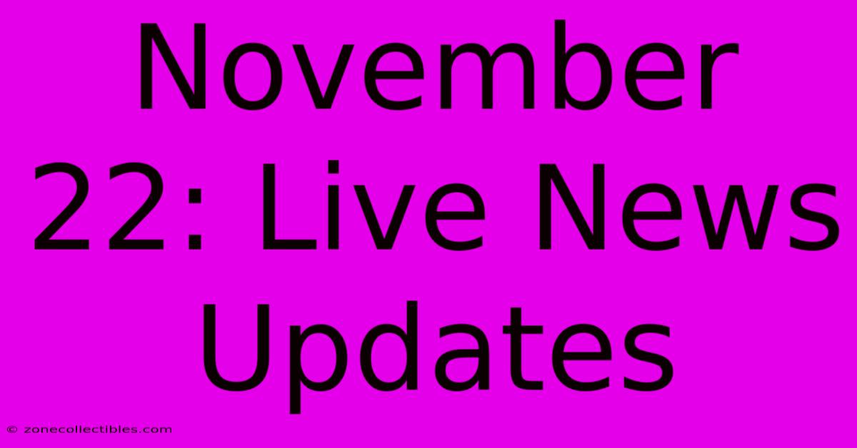 November 22: Live News Updates