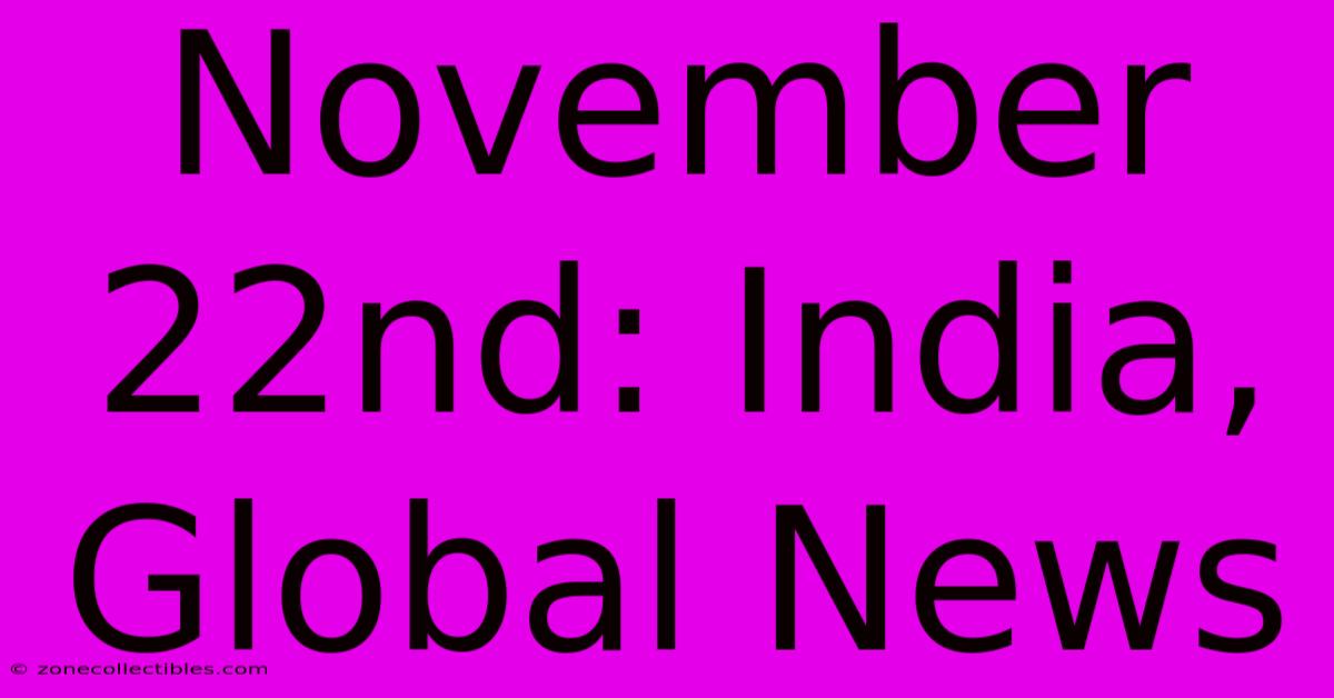 November 22nd: India, Global News