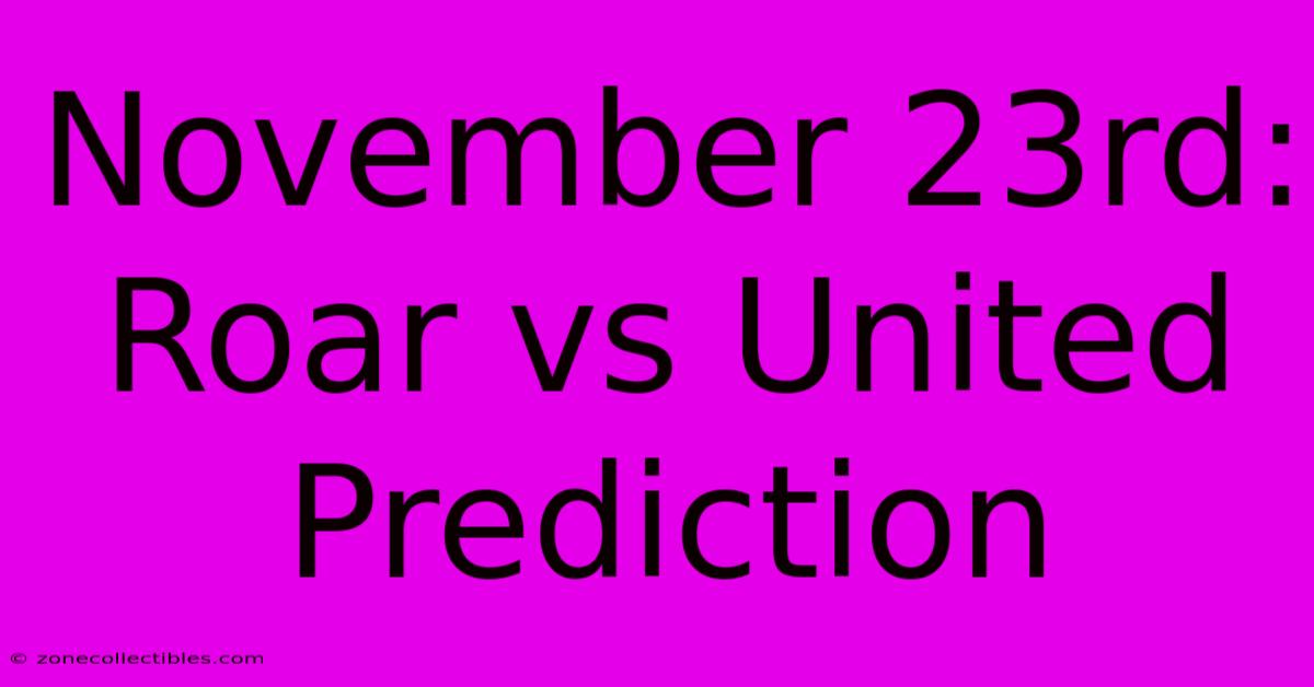 November 23rd: Roar Vs United Prediction