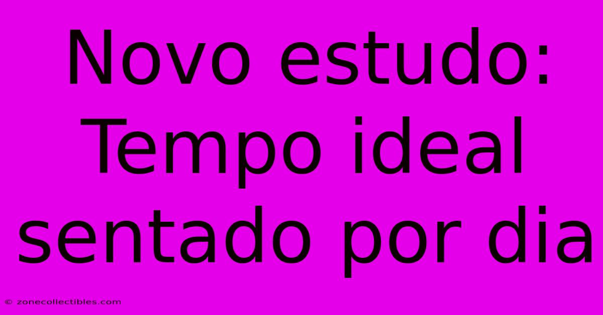 Novo Estudo: Tempo Ideal Sentado Por Dia