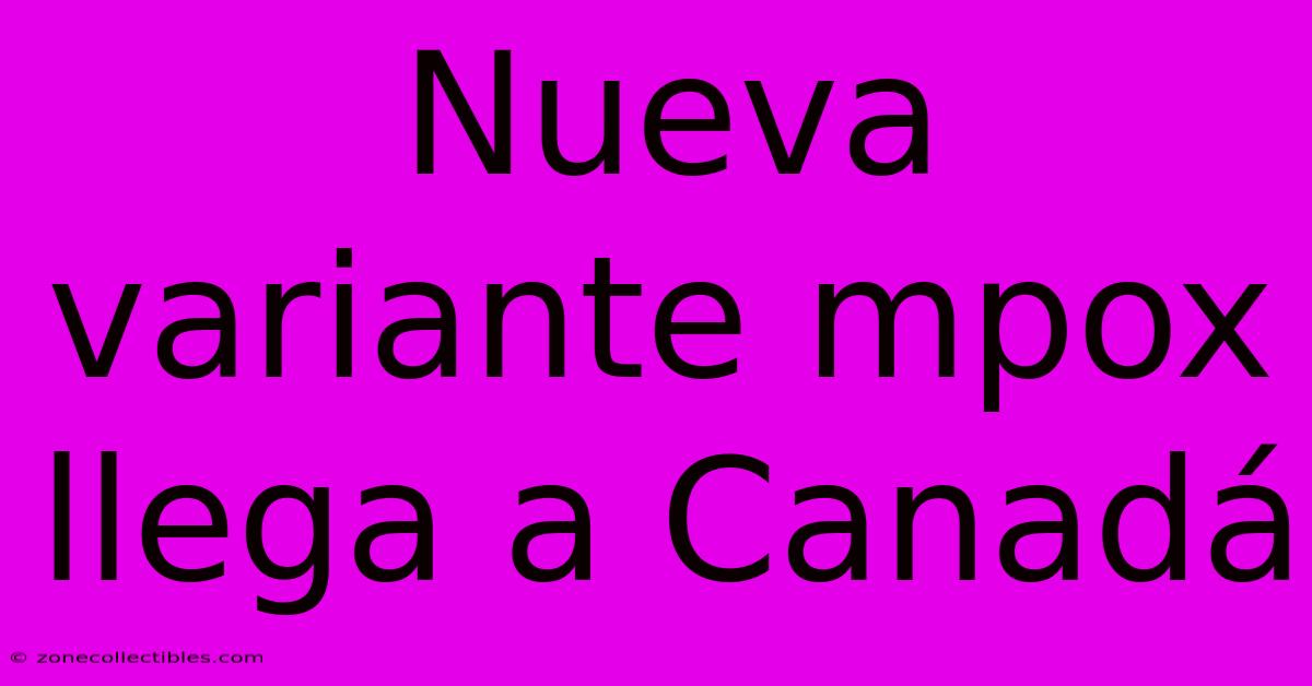 Nueva Variante Mpox Llega A Canadá