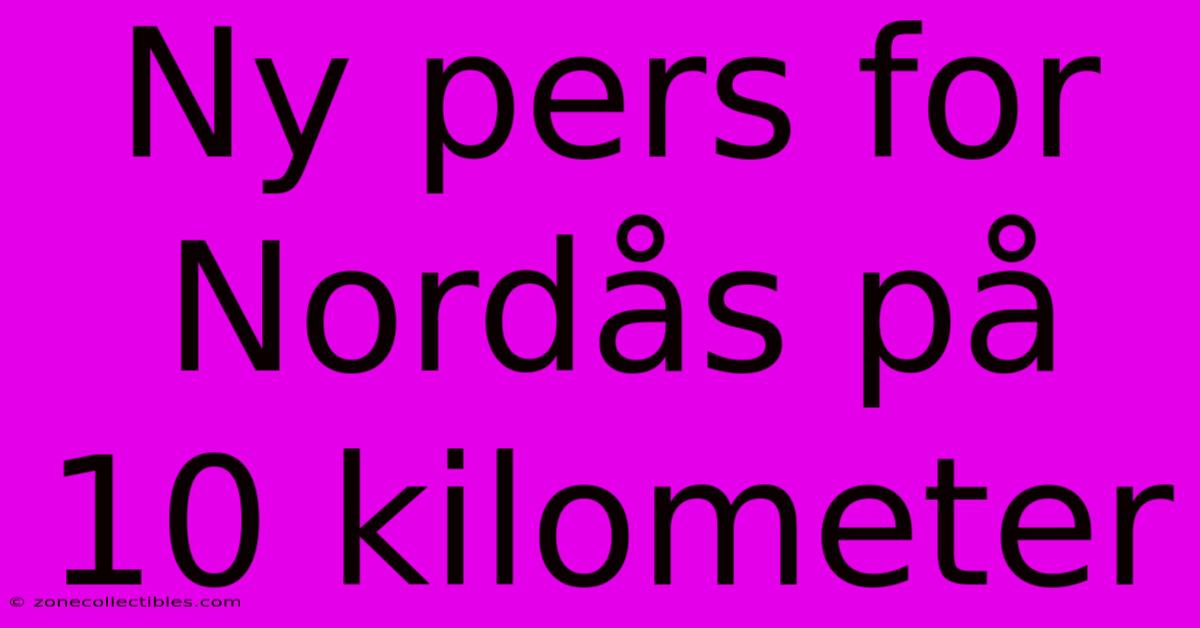 Ny Pers For Nordås På 10 Kilometer