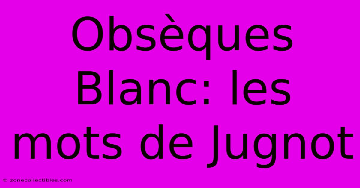 Obsèques Blanc: Les Mots De Jugnot