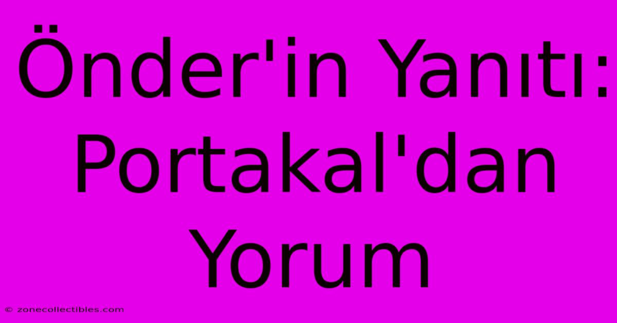 Önder'in Yanıtı: Portakal'dan Yorum