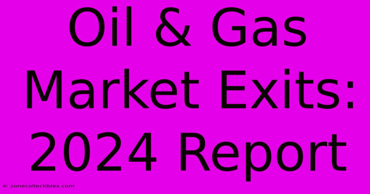 Oil & Gas Market Exits: 2024 Report