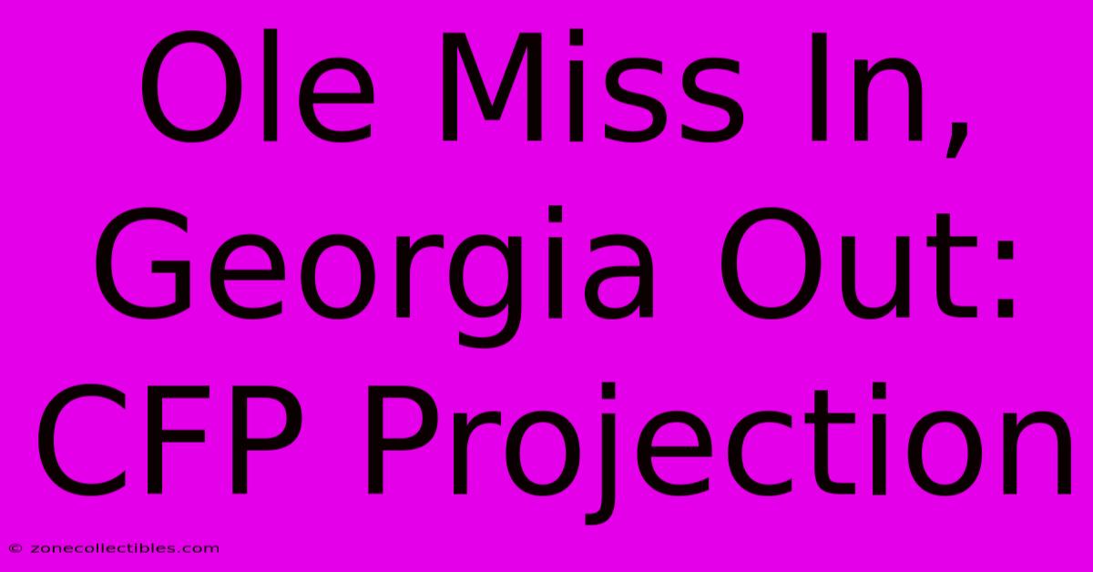 Ole Miss In, Georgia Out: CFP Projection