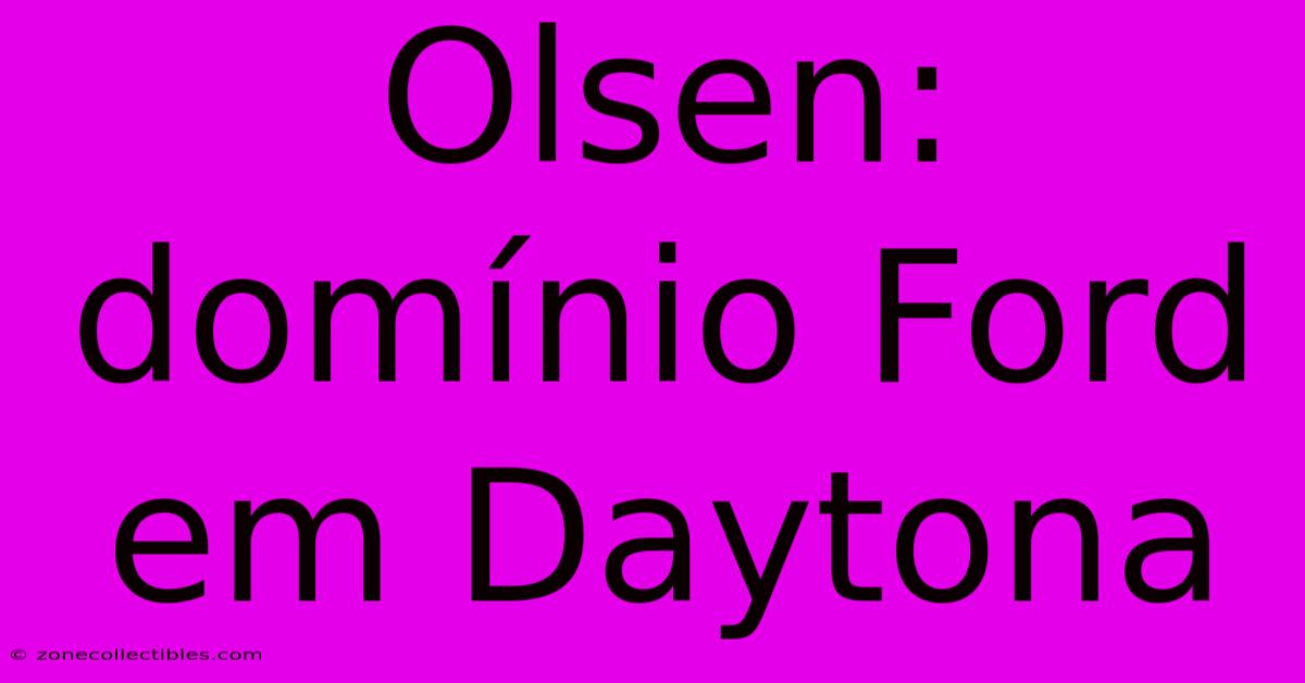 Olsen: Domínio Ford Em Daytona