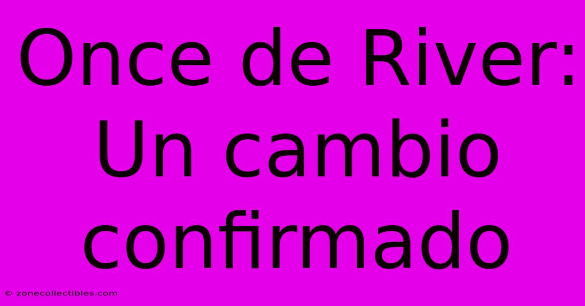 Once De River: Un Cambio Confirmado