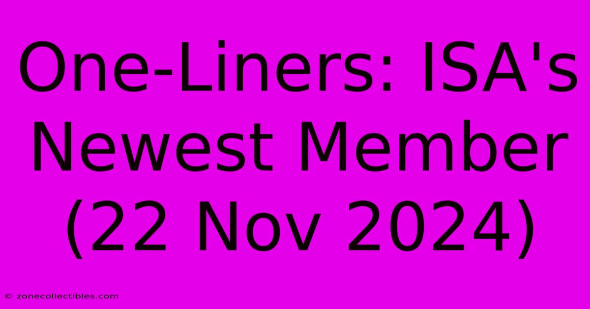 One-Liners: ISA's Newest Member (22 Nov 2024)