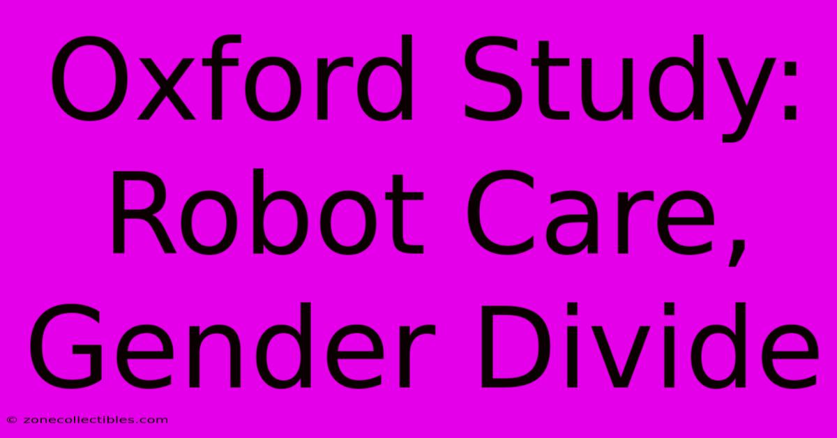 Oxford Study: Robot Care, Gender Divide