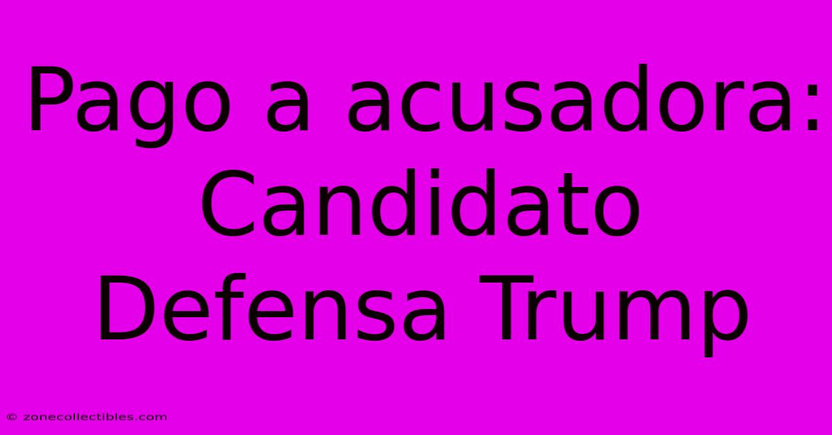 Pago A Acusadora: Candidato Defensa Trump