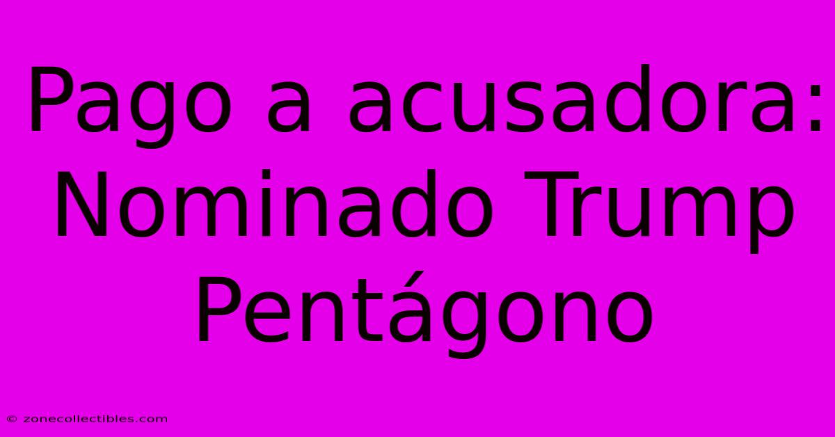 Pago A Acusadora: Nominado Trump Pentágono