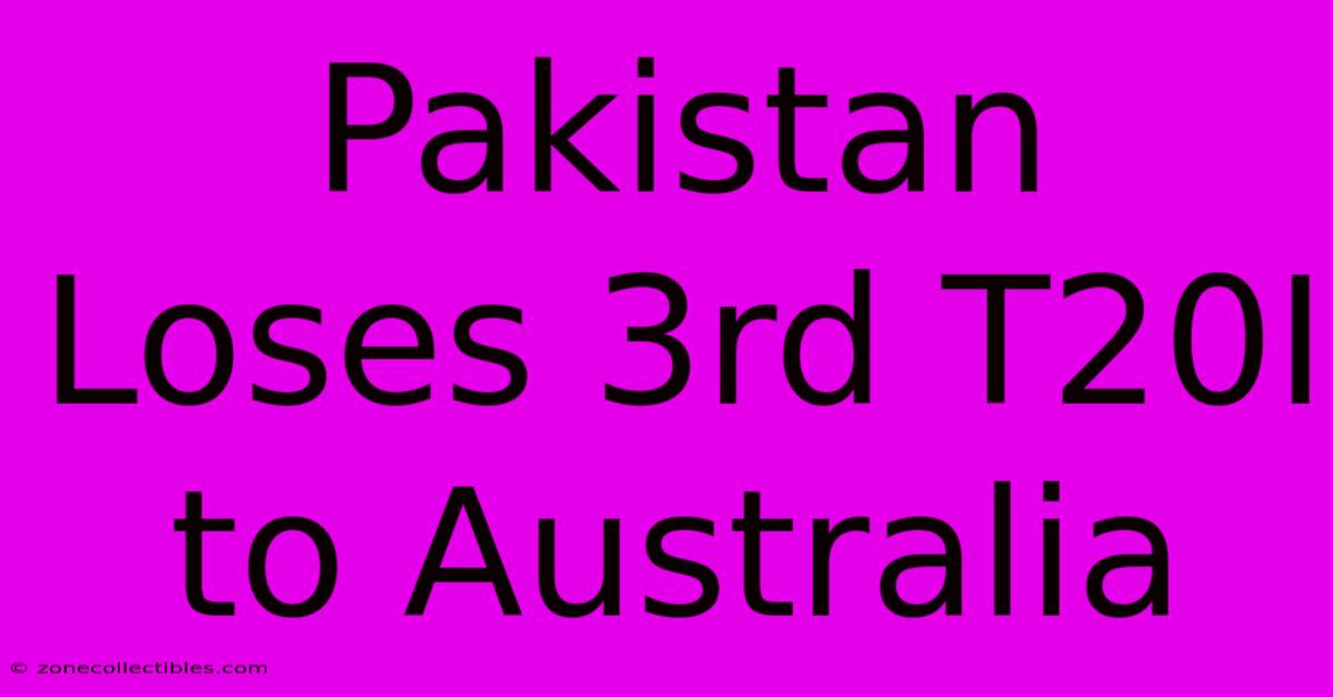 Pakistan Loses 3rd T20I To Australia