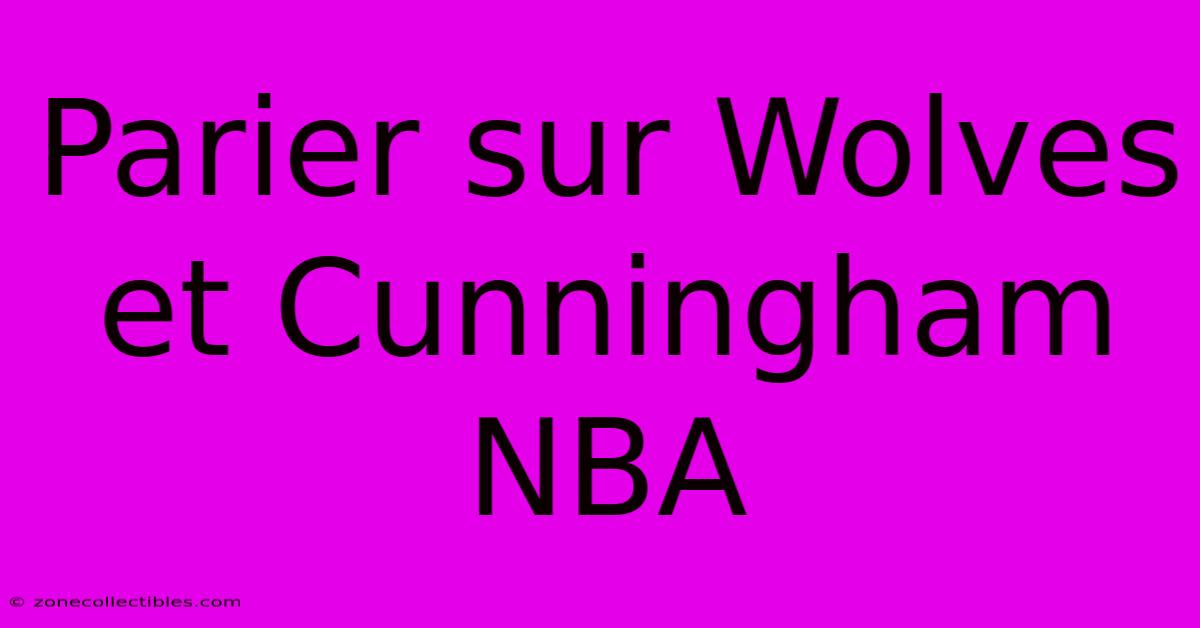 Parier Sur Wolves Et Cunningham NBA