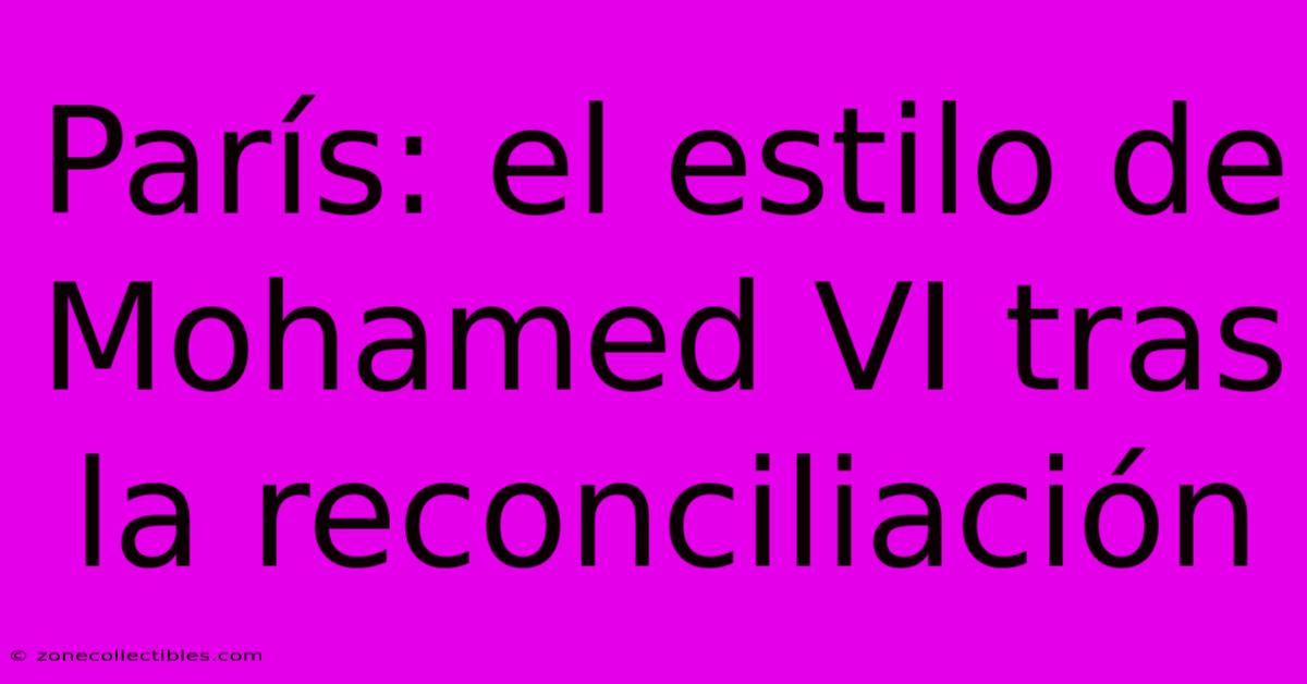 París: El Estilo De Mohamed VI Tras La Reconciliación