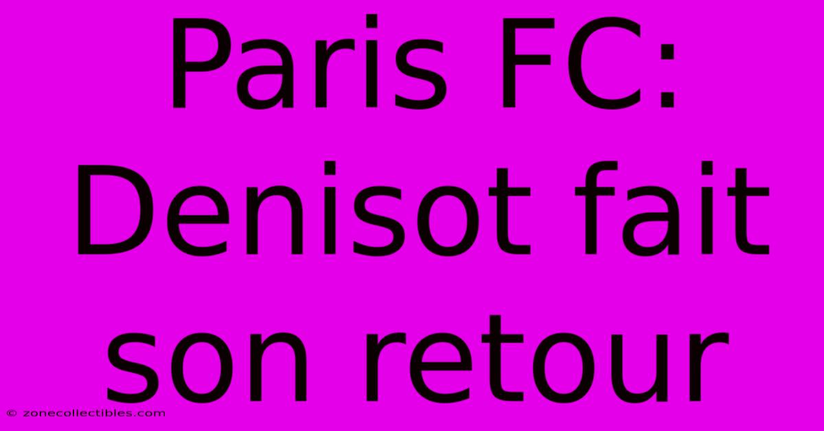 Paris FC: Denisot Fait Son Retour