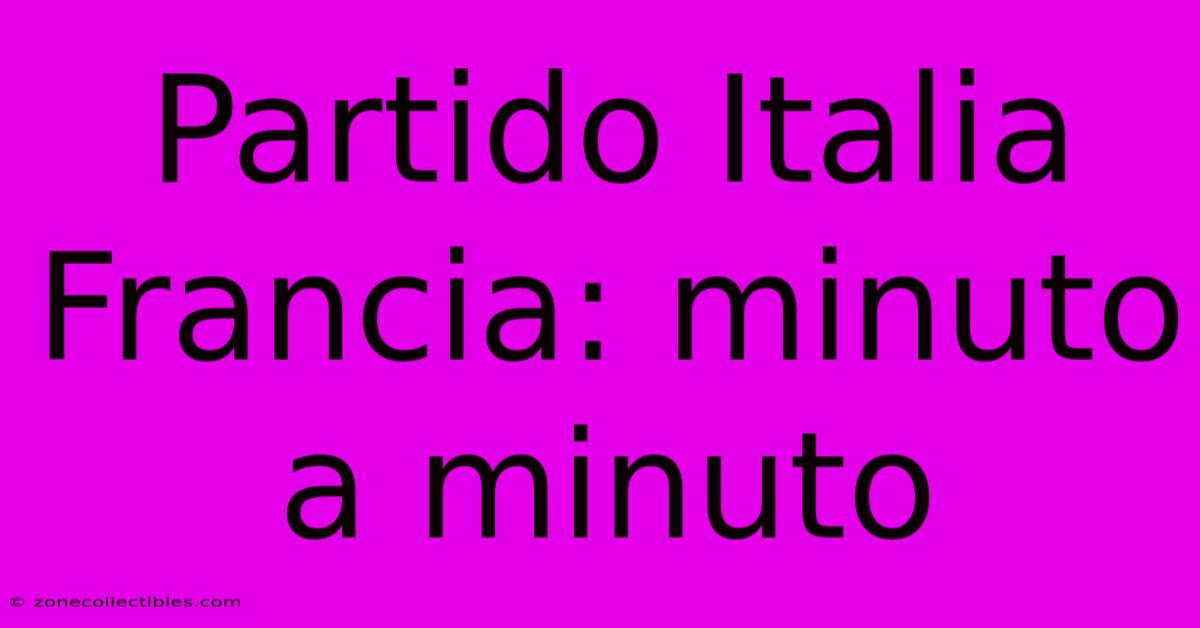 Partido Italia Francia: Minuto A Minuto