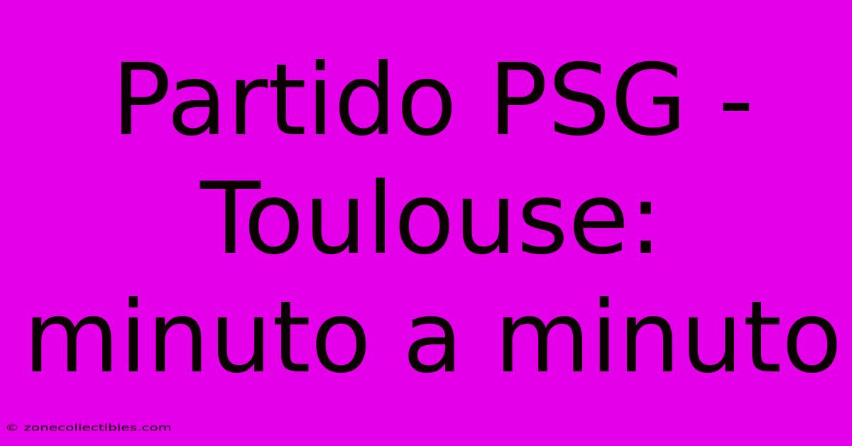 Partido PSG - Toulouse: Minuto A Minuto