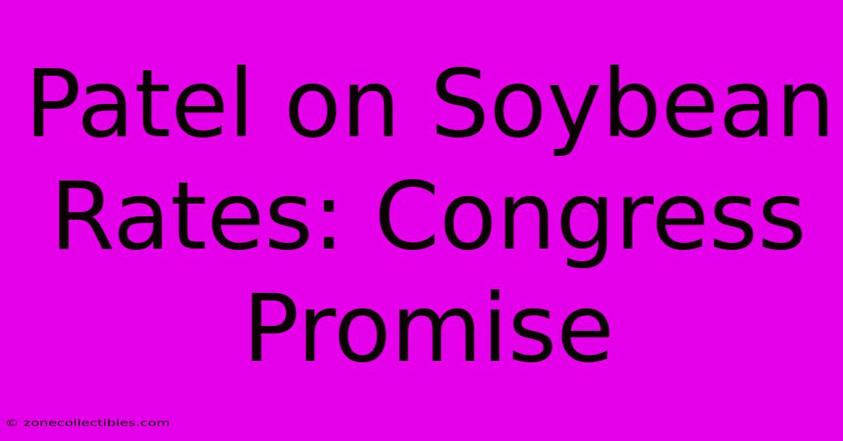 Patel On Soybean Rates: Congress Promise