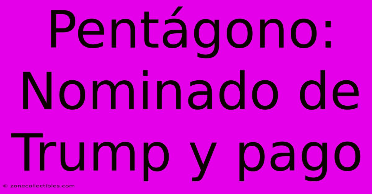 Pentágono: Nominado De Trump Y Pago