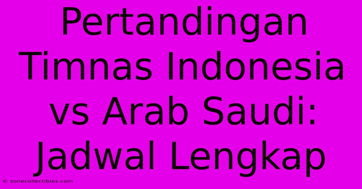 Pertandingan Timnas Indonesia Vs Arab Saudi: Jadwal Lengkap