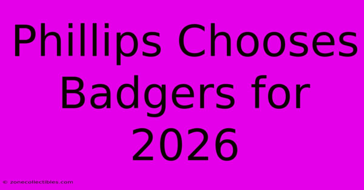 Phillips Chooses Badgers For 2026