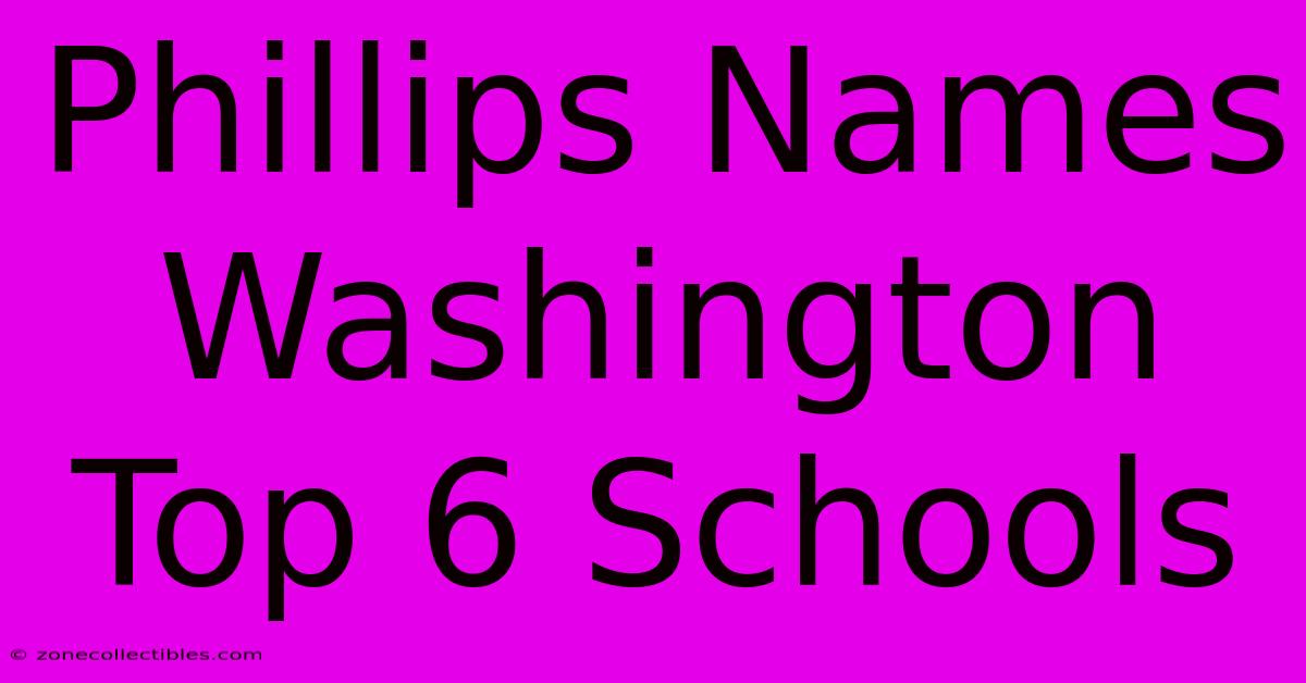 Phillips Names Washington Top 6 Schools