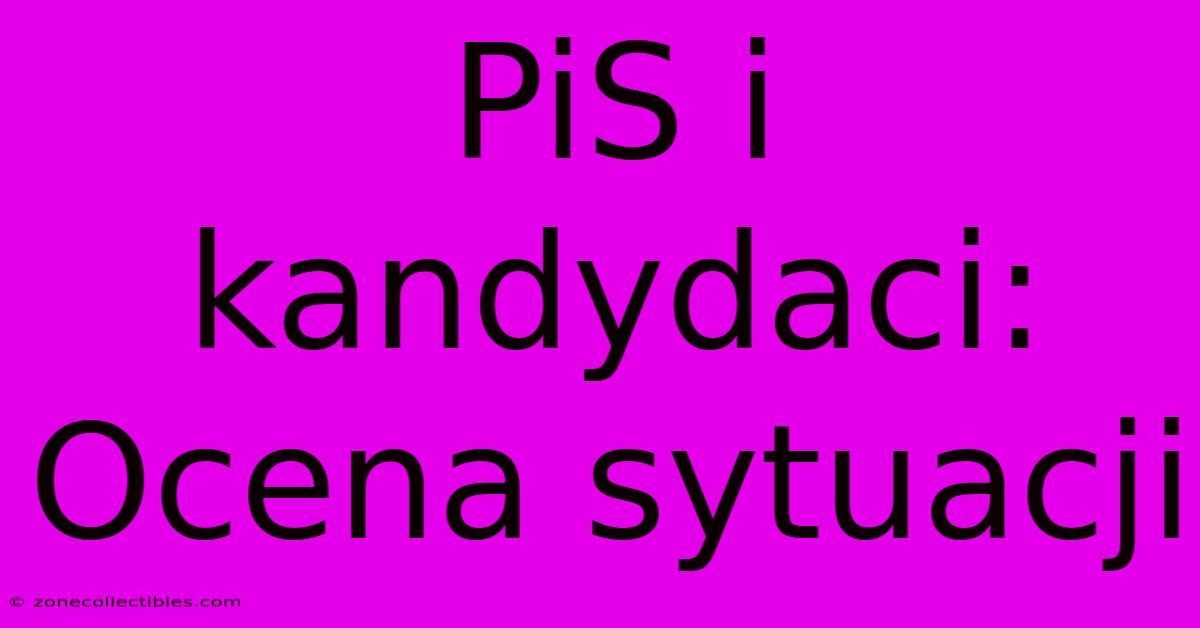 PiS I Kandydaci: Ocena Sytuacji