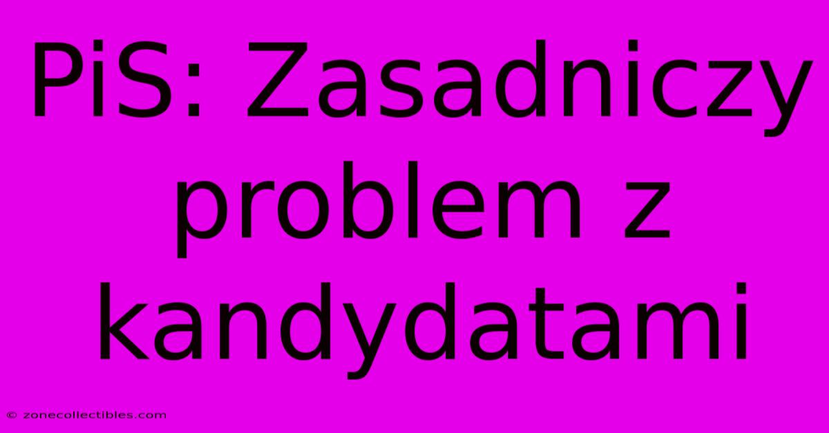 PiS: Zasadniczy Problem Z Kandydatami