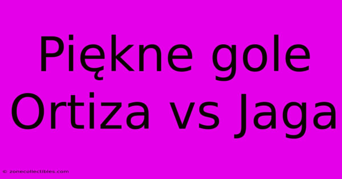 Piękne Gole Ortiza Vs Jaga