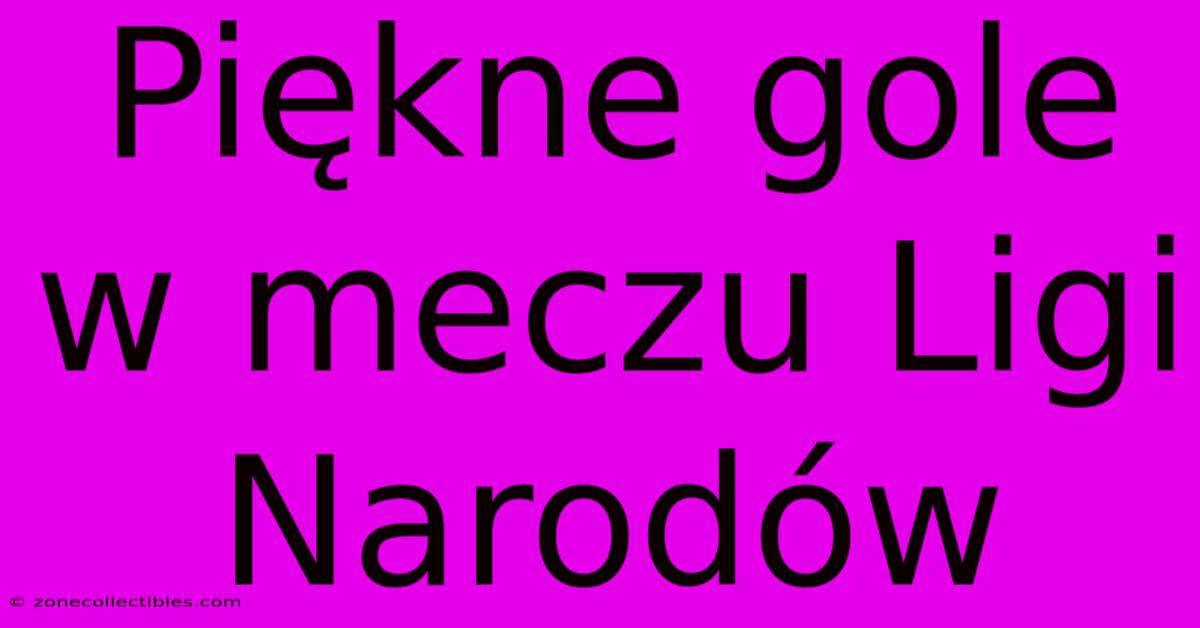 Piękne Gole W Meczu Ligi Narodów