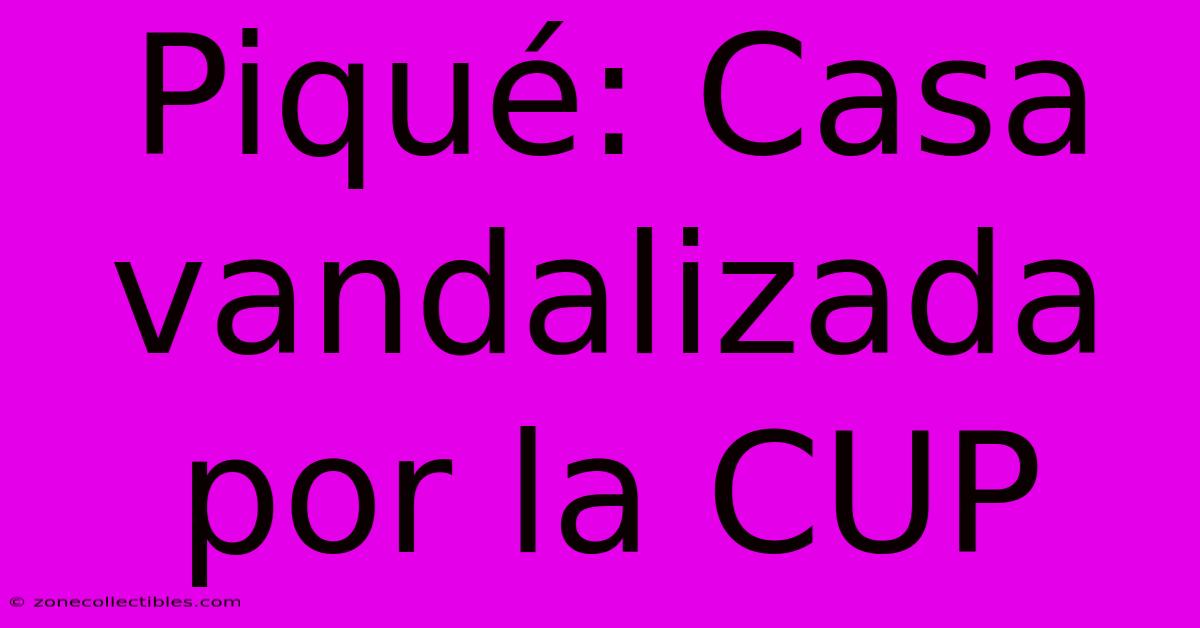 Piqué: Casa Vandalizada Por La CUP