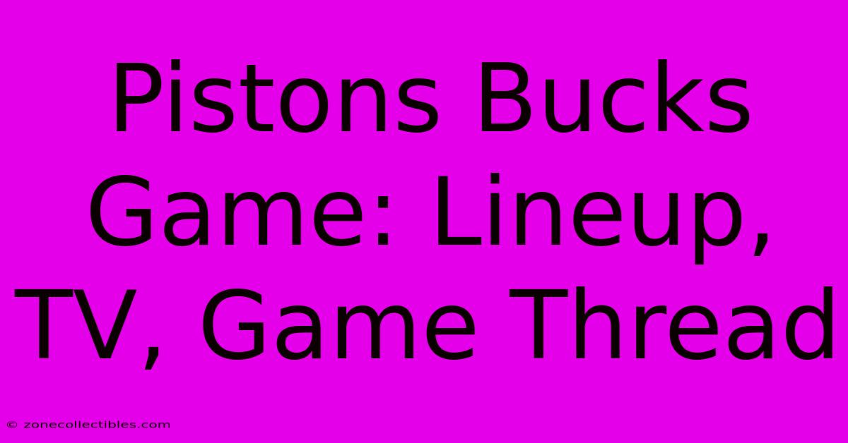 Pistons Bucks Game: Lineup, TV, Game Thread