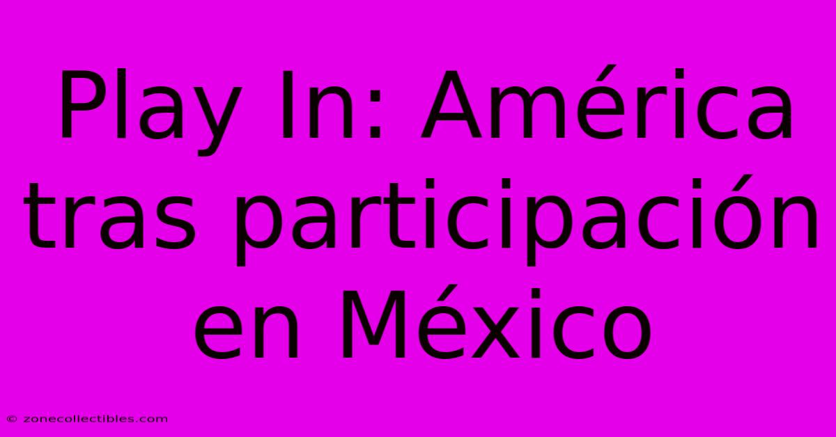 Play In: América Tras Participación En México