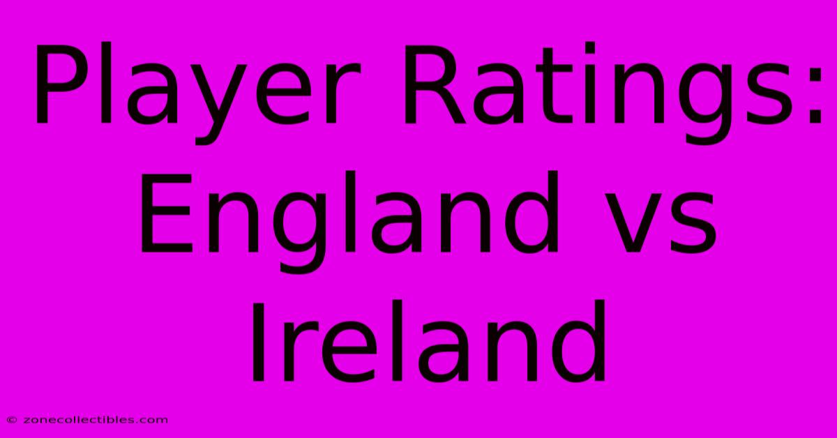 Player Ratings: England Vs Ireland