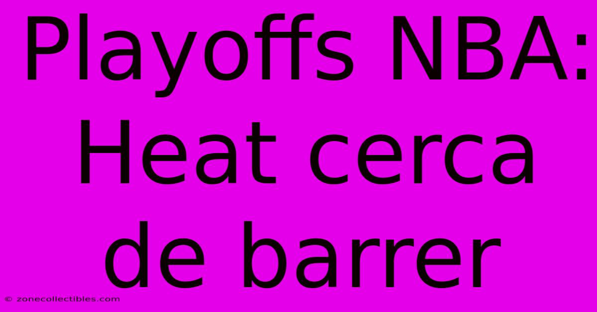 Playoffs NBA: Heat Cerca De Barrer