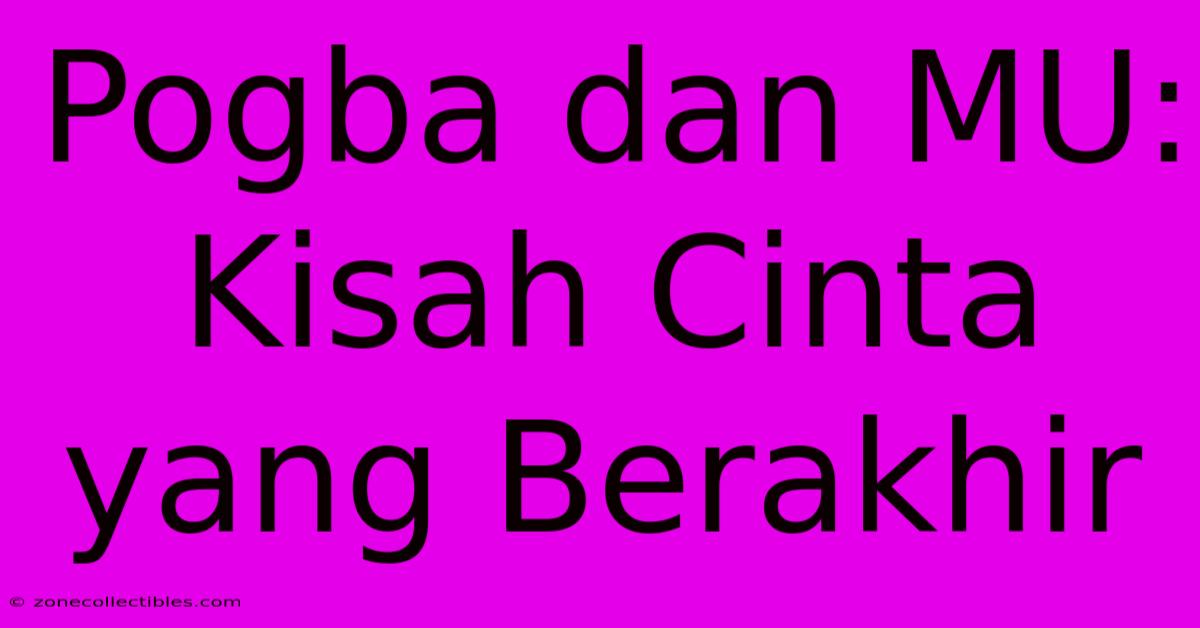 Pogba Dan MU: Kisah Cinta Yang Berakhir