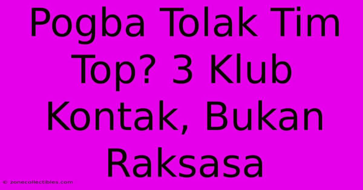 Pogba Tolak Tim Top? 3 Klub Kontak, Bukan Raksasa