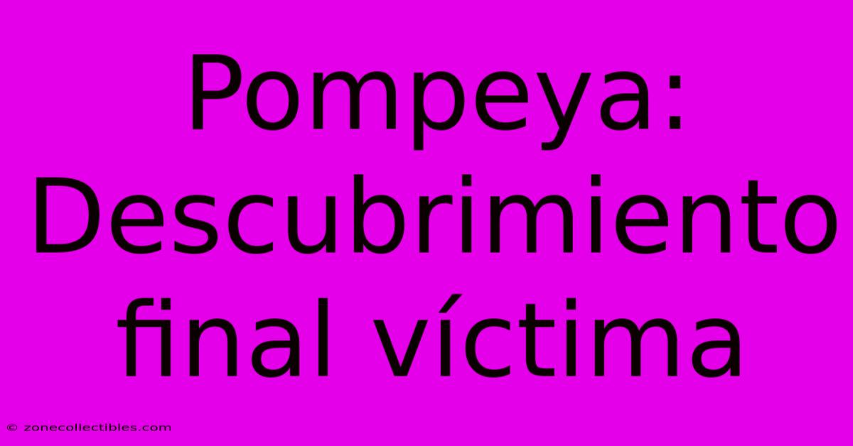 Pompeya: Descubrimiento Final Víctima