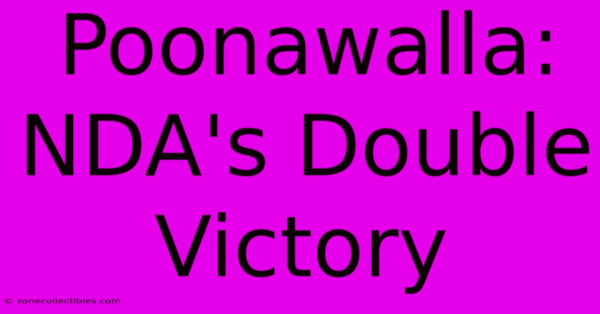 Poonawalla: NDA's Double Victory