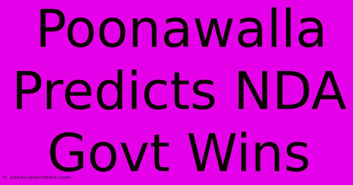 Poonawalla Predicts NDA Govt Wins