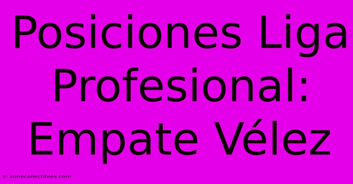 Posiciones Liga Profesional: Empate Vélez