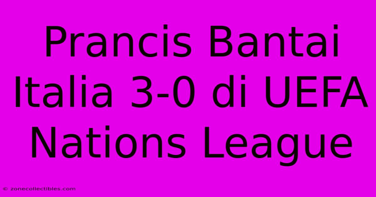 Prancis Bantai Italia 3-0 Di UEFA Nations League