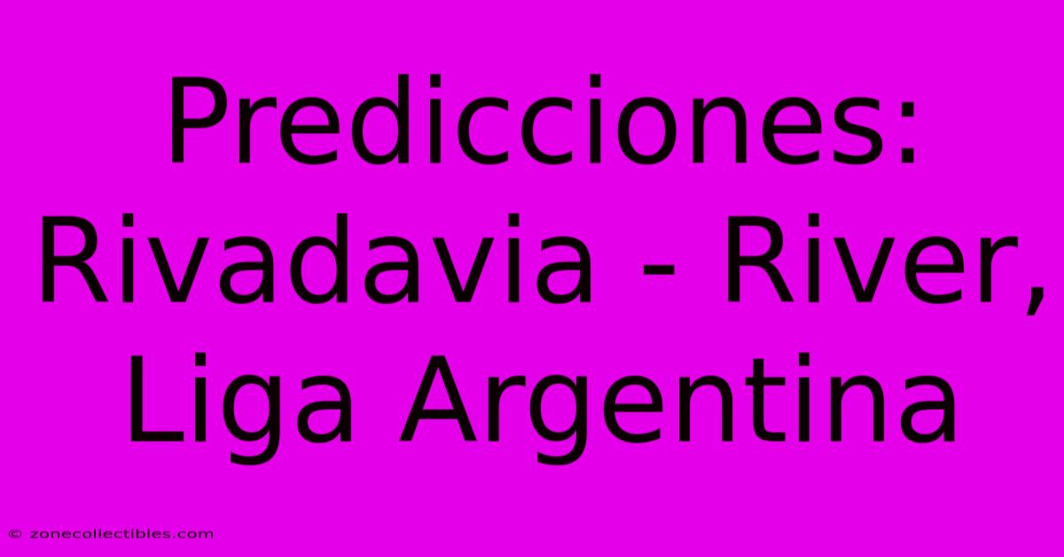 Predicciones: Rivadavia - River, Liga Argentina