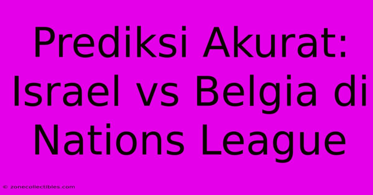 Prediksi Akurat: Israel Vs Belgia Di Nations League