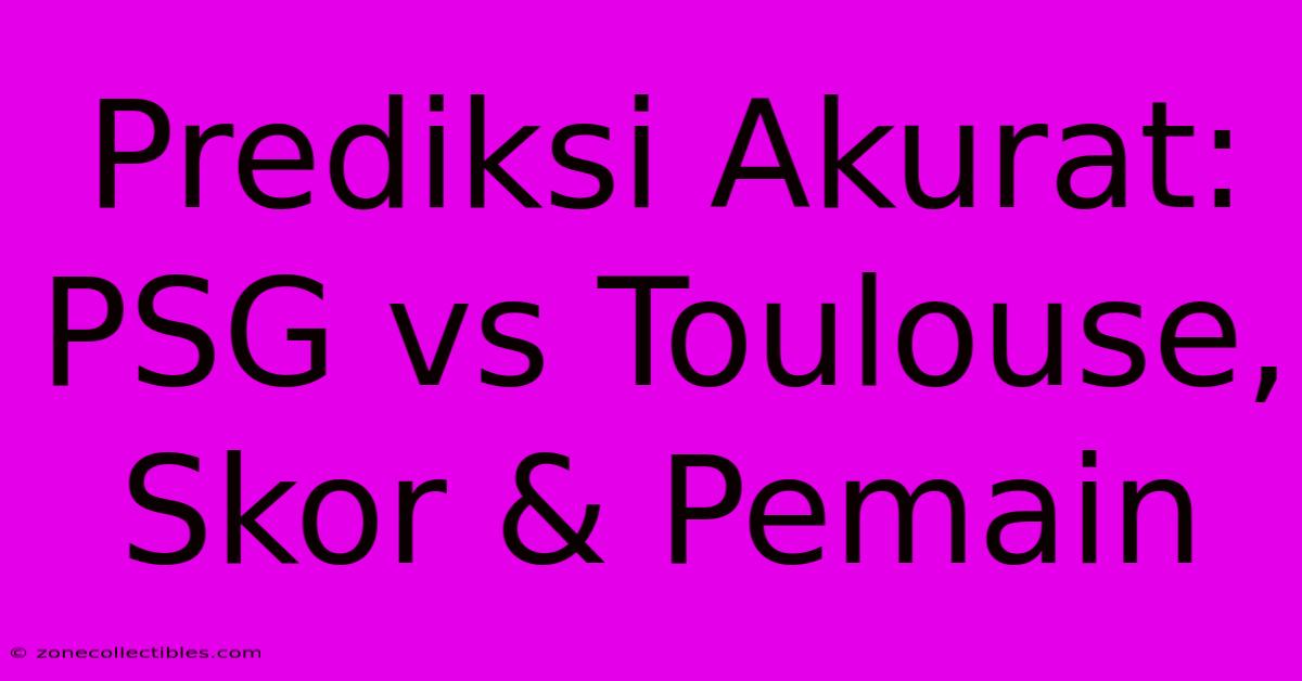 Prediksi Akurat: PSG Vs Toulouse, Skor & Pemain