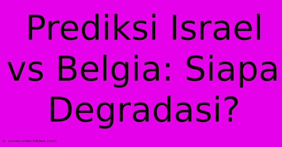 Prediksi Israel Vs Belgia: Siapa Degradasi?